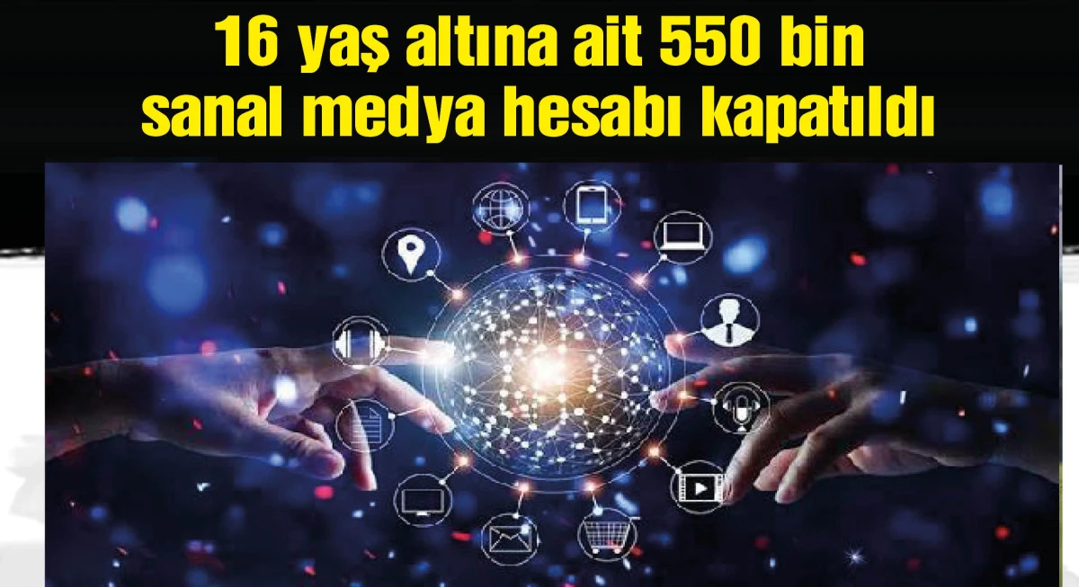 16 yaş altına ait 550 bin sanal medya hesabı kapatıldı