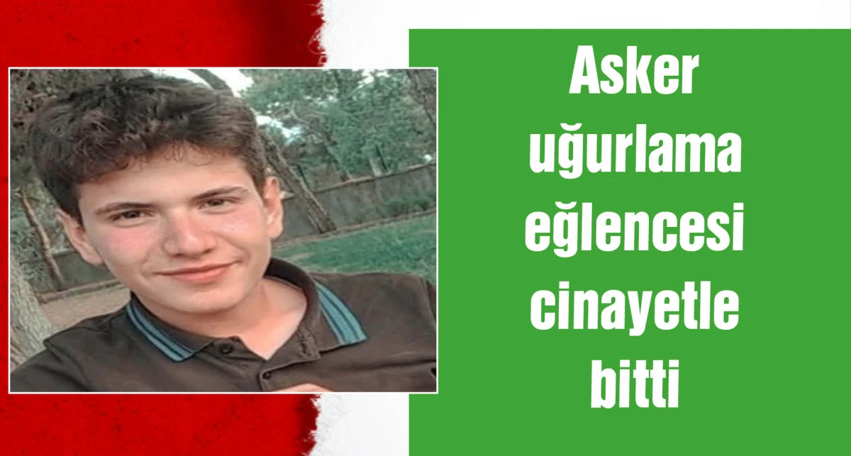 18 yaşındaki Deniz, asker uğurlama eğlencesinde öldürüldü