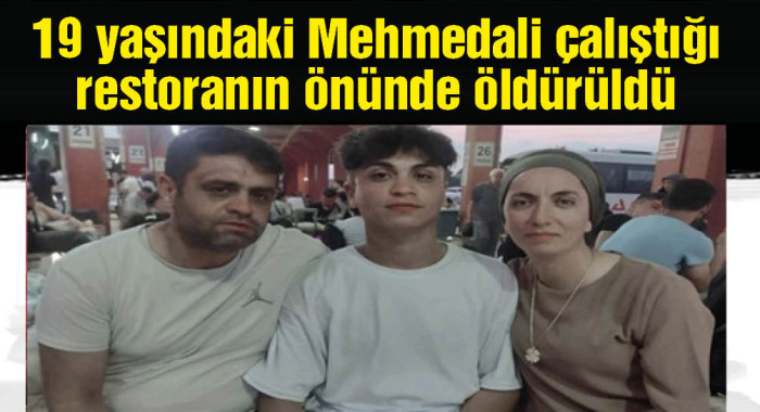 19 yaşındaki Mehmedali çalıştığı restoranın önünde mola verirken öldürüldü