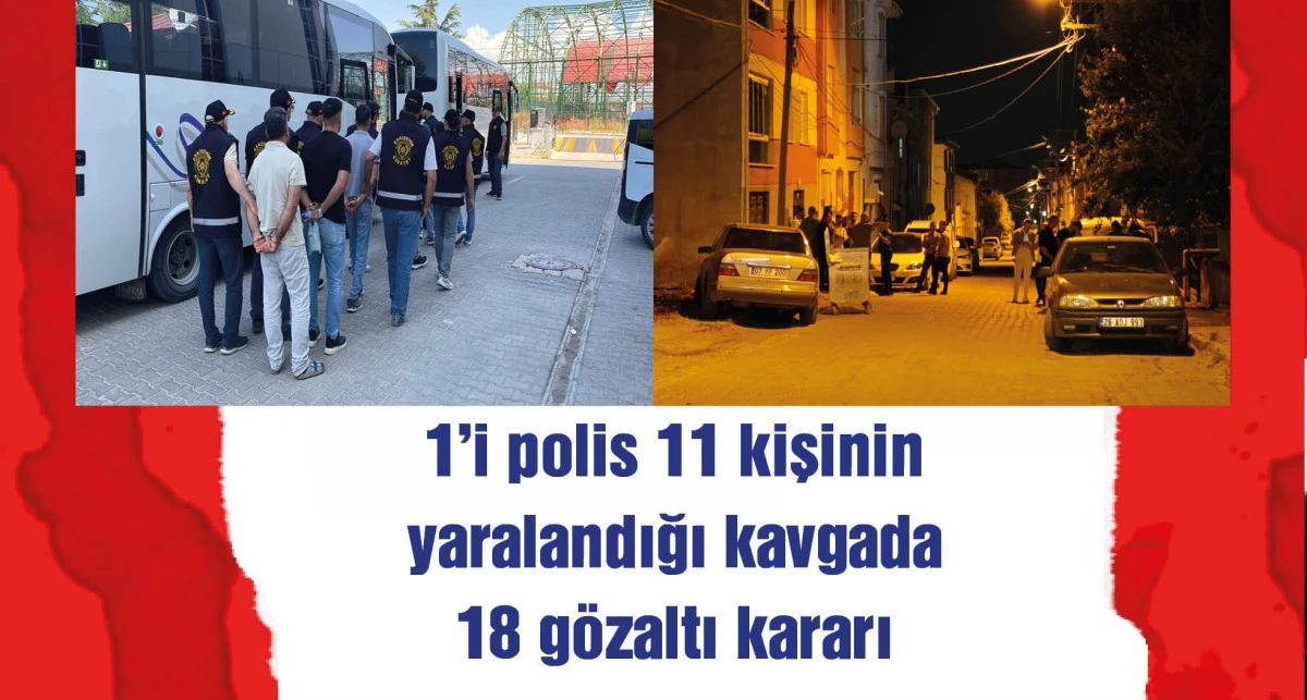 1'i polis, 11 kişinin yaralandığı kavgaya ilişkin 18 g&ouml;zaltı