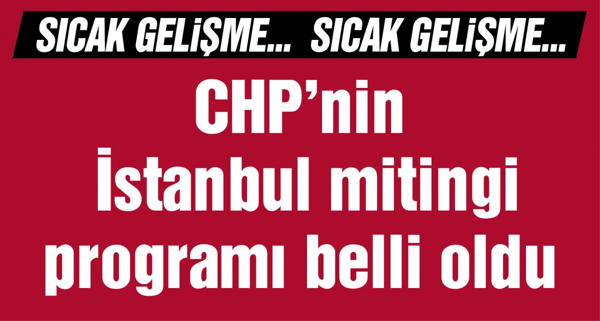 CHP İstanbul mitingi programı belli oldu