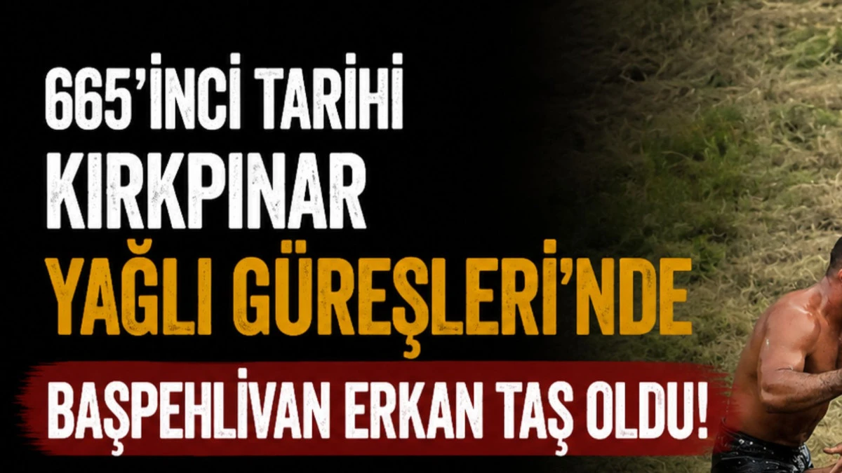  665&rsquo;inci tarihi Kırkpınar Yağlı G&uuml;reşleri&rsquo;nde başpehlivan Erkan Taş oldu
