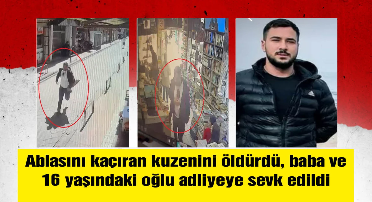 Ablasını kaçıran kuzenini öldüren şüpheli ile babası adliyede