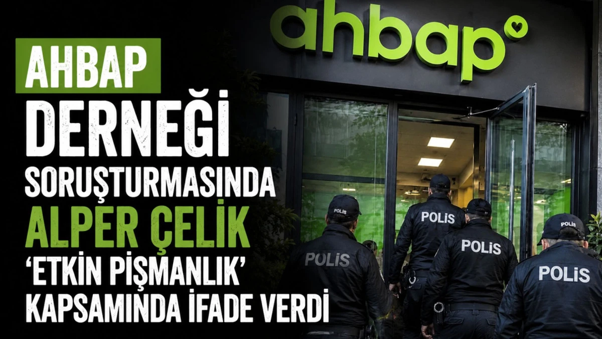 Ahbap Derneği soruşturmasında Alper &Ccedil;elik 'etkin pişmanlık' kapsamında ifade verdi