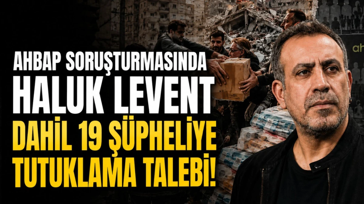 Ahbap soruşturmasında Haluk Levent dahil 19 ş&uuml;pheliye tutuklama talebi