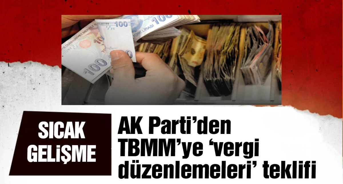 AK Parti'den TBMM'ye 'vergi düzenlemeleri' teklifi