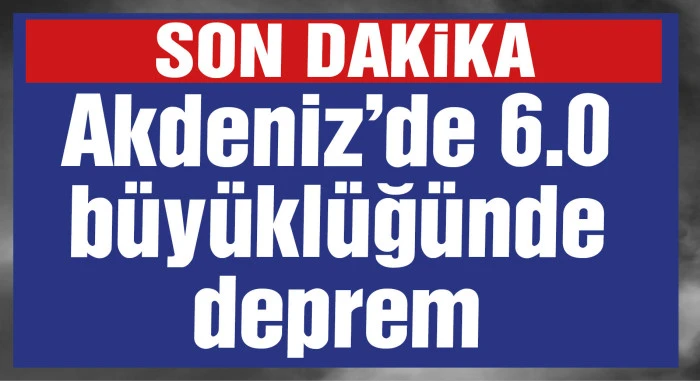 Akdeniz'de 6.0 büyüklüğünde deprem