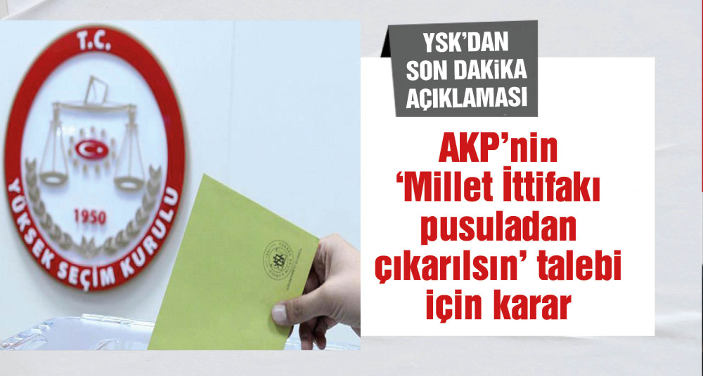 AKP'nin 'Millet İttifakı pusuladan çıkarılsın' Talebine YSK'dan Karar