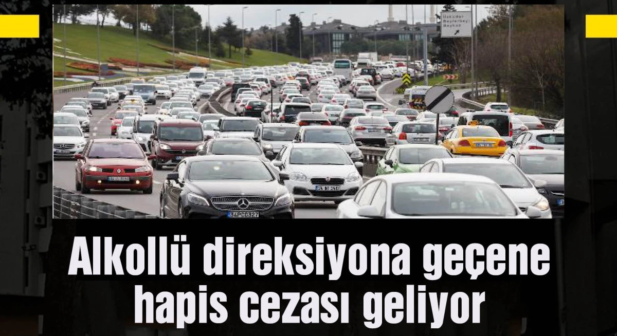 Alkollü direksiyona geçene hapis cezası geliyor