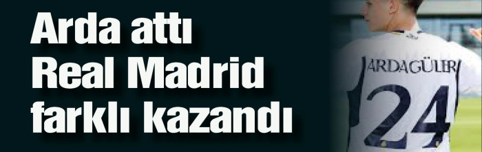 Arda Güler attı Real Madrid farklı kazandı
