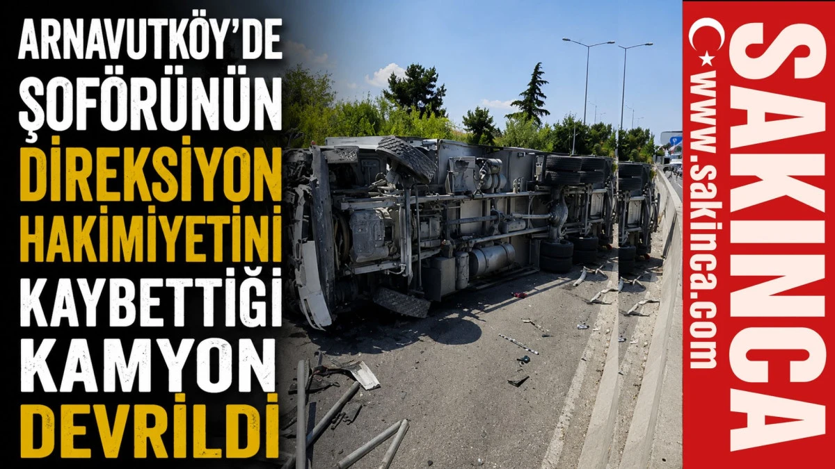Arnavutk&ouml;y'de şof&ouml;r&uuml;n&uuml;n direksiyon hakimiyetini kaybettiği kamyon devrildi