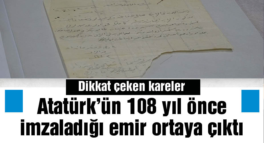 Atatürk'ün 108 yıl önce imzaladığı emir ortaya çıktı