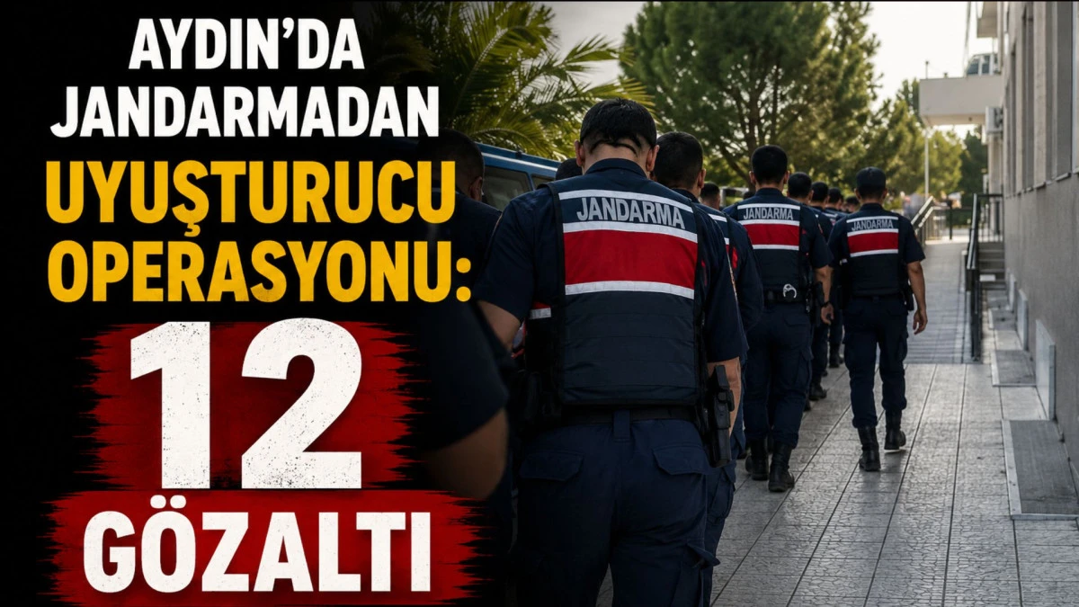 Aydın'da jandarmadan uyuşturucu operasyonu: 12 g&ouml;zaltı