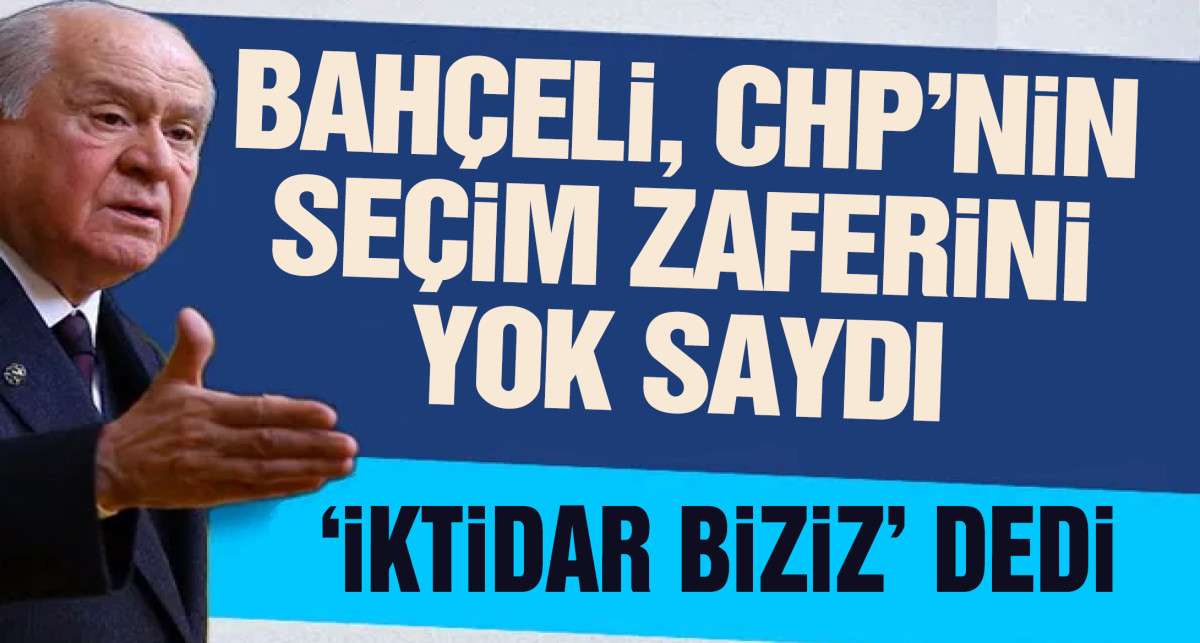 Bahçeli CHP'nin yerel seçim zaferini böyle yorumladı