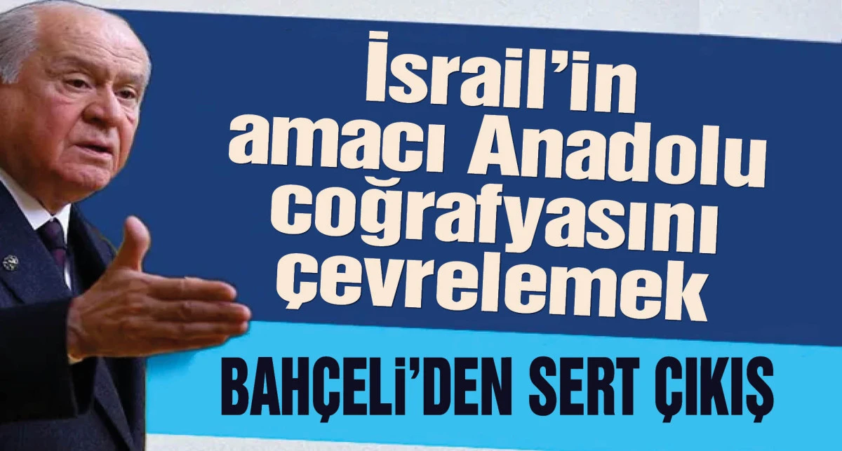Bahçeli: İsrail'in amacı Anadolu coğrafyasını çevrelemek