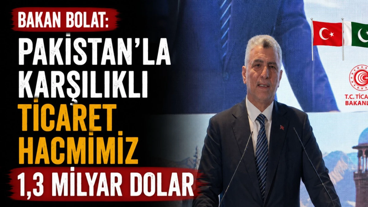 Bakan Bolat: Pakistan&rsquo;la karşılıklı ticaret hacmimiz 1,3 milyar dolar