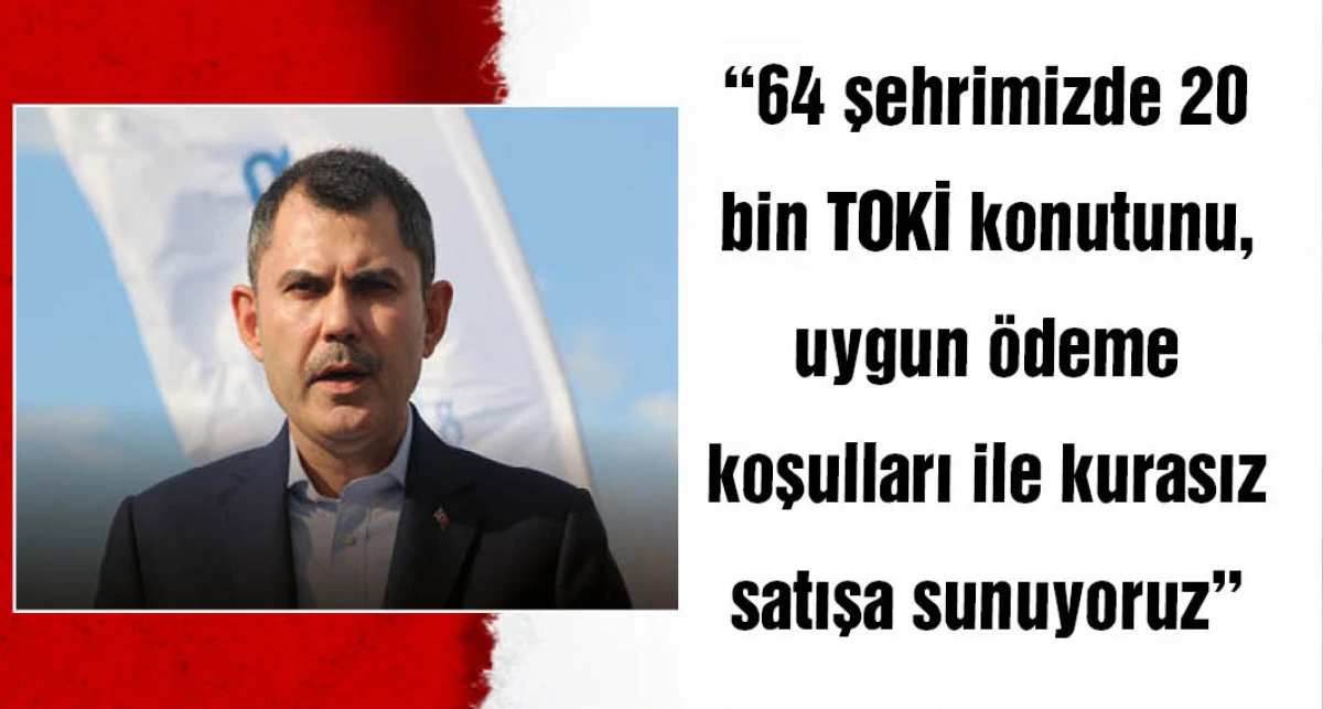 Bakan Kurum: 20 bin TOKİ konutunu, kurasız satışa sunuyoruz