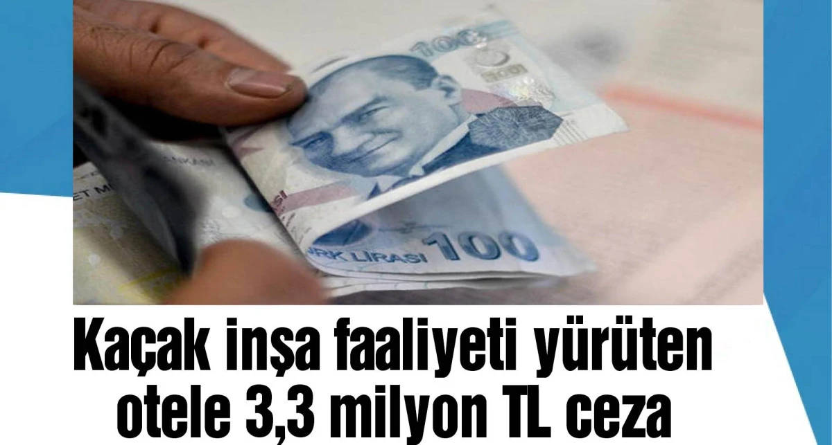 Bakanlıktan kaçak inşa faaliyeti yürüten otele 3,3 milyon TL ceza