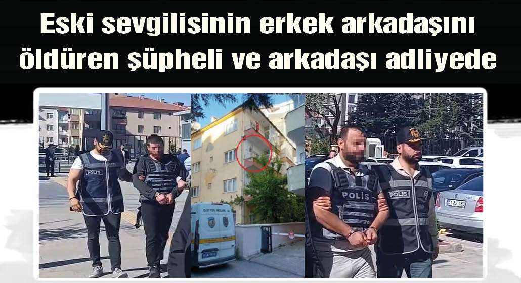 Balkona tırmanıp eski sevgilisinin erkek arkadaşını öldüren şüpheli ile arkadaşı adliyede