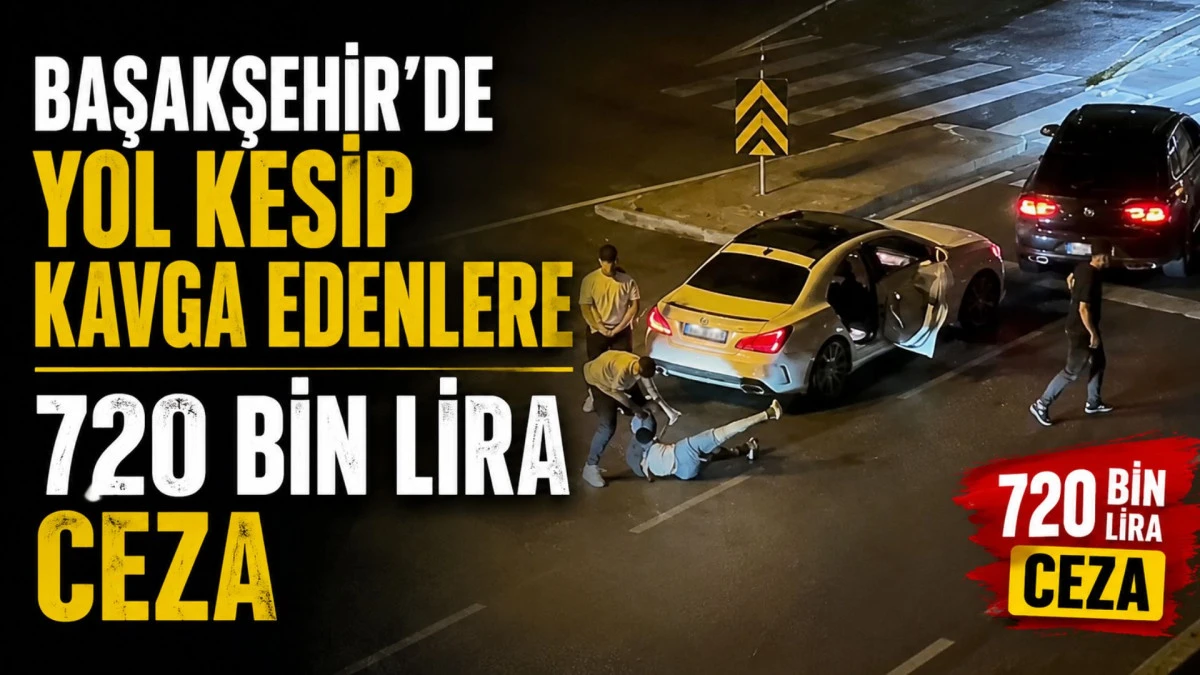 Başakşehir'de yol kesip kavga edenlere 720 bin lira ceza