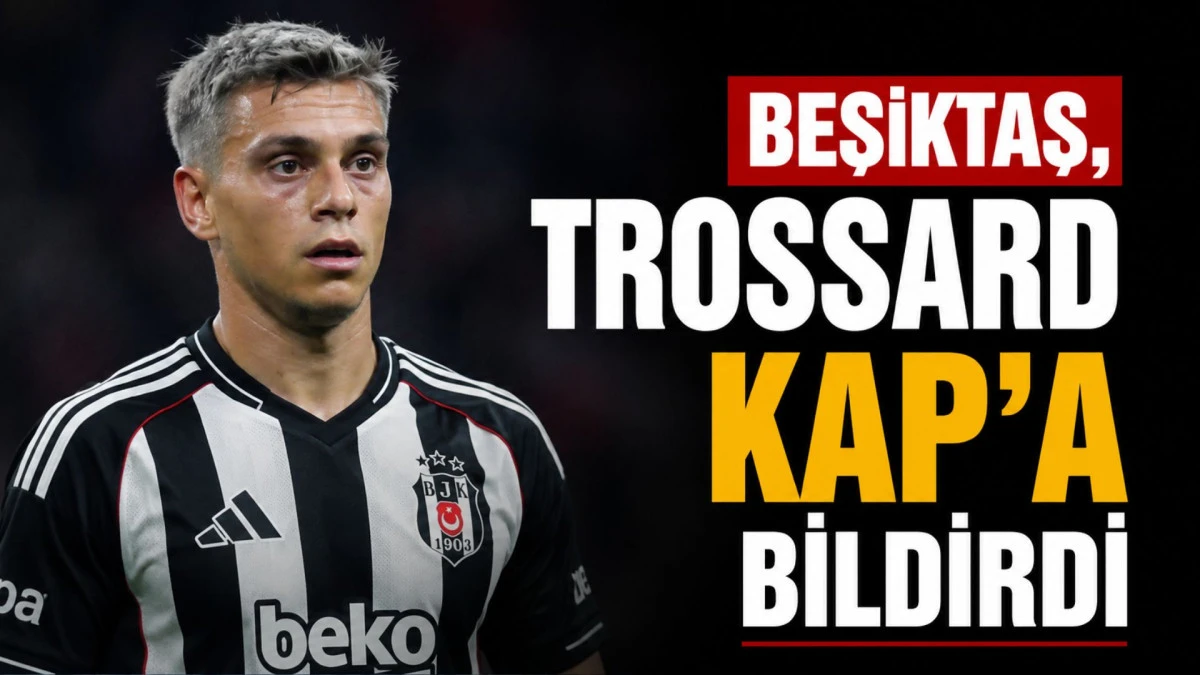 Beşiktaş, Trossard KAP&rsquo;a bildirdi