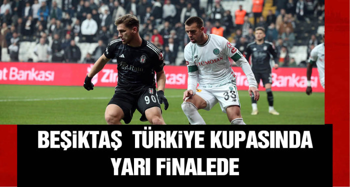 Beşiktaş, Türkiye Kupası’nda yarı finalde