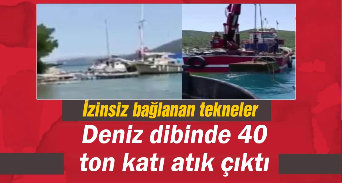 Bodrum'da izinsiz bağlanan tekneler kaldırıldı, deniz dibinden 40 ton atık çıktı