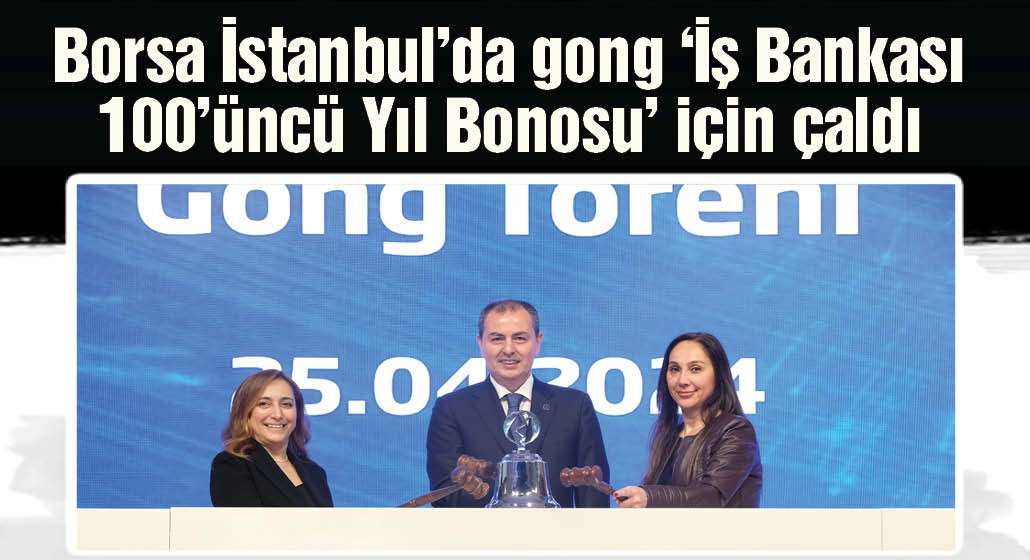 Borsa İstanbul’da gong ‘İş Bankası 100’üncü Yıl Bonosu’ için çaldı