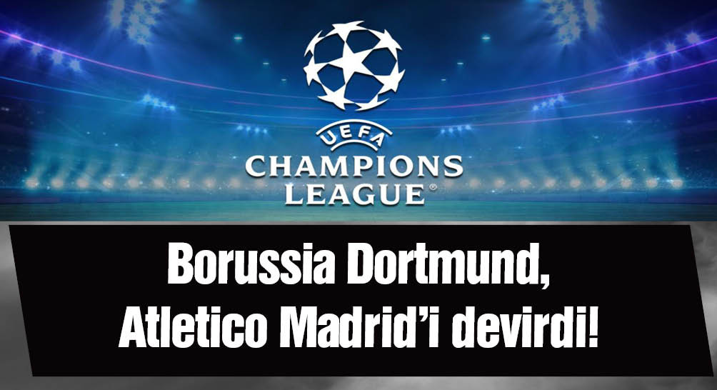 Borussia Dortmund, Atletico Madrid'i devirdi! Yarı finaldeler...