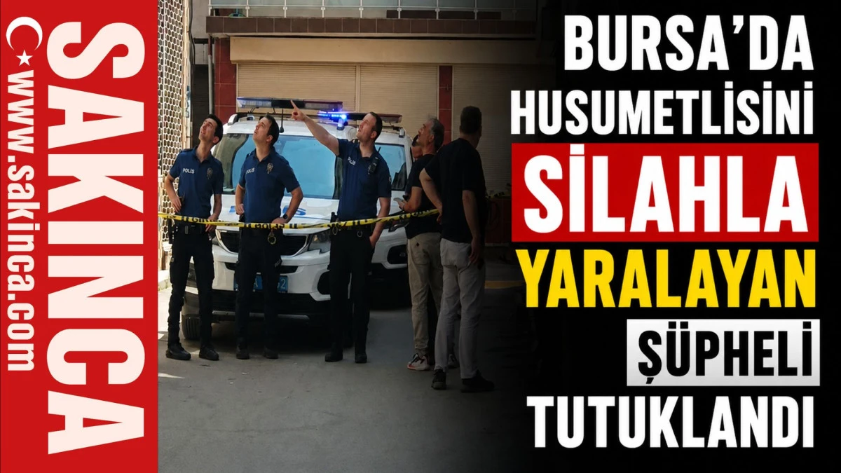 Bursa'da husumetlisini silahla yaralayan ş&uuml;pheli tutuklandı