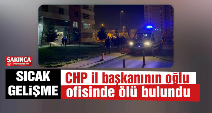 CHP İl Başkanı Keskin’in avukat oğlu ofisinde ölü bulundu