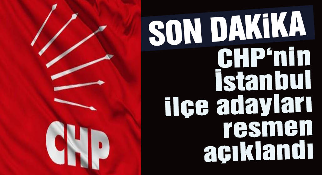 CHP İstanbul ilçe adayları resmen açıklandı