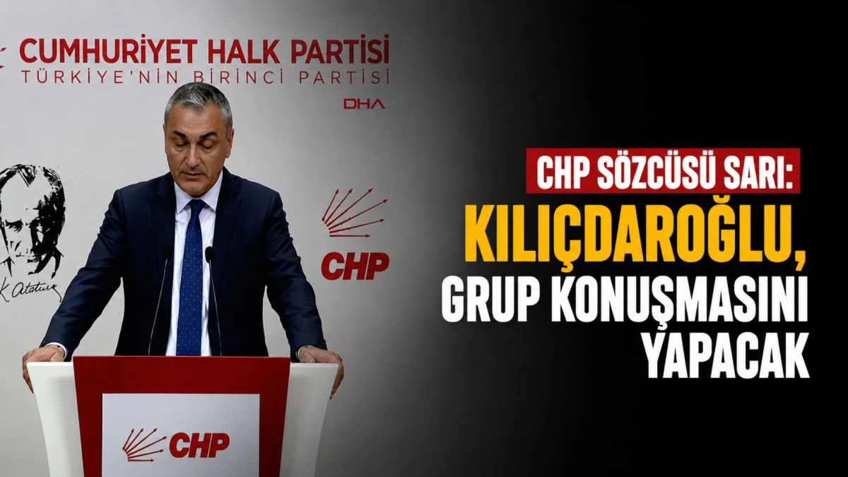 CHP S&ouml;zc&uuml;s&uuml; Sarı: Kılı&ccedil;daroğlu, grup konuşmasını yapacak