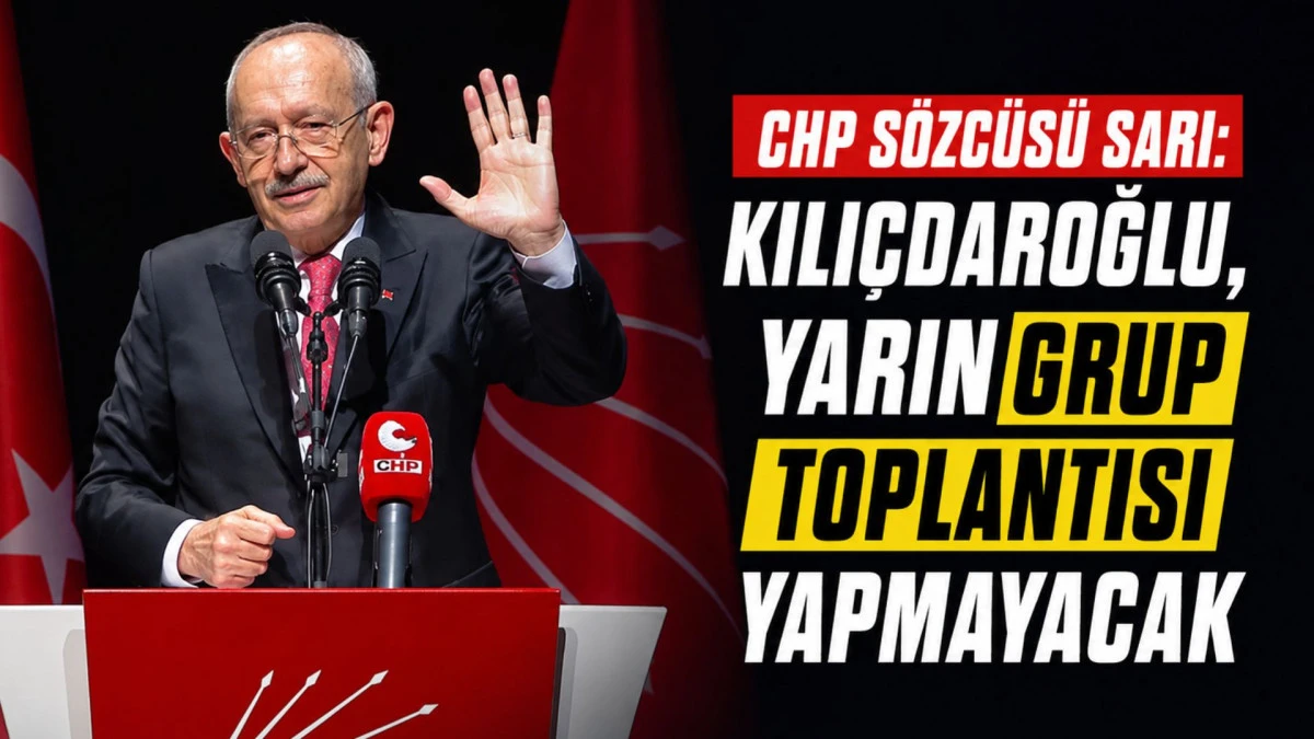 CHP S&ouml;zc&uuml;s&uuml; Sarı: Kılı&ccedil;daroğlu, yarın grup toplantısı yapmayacak