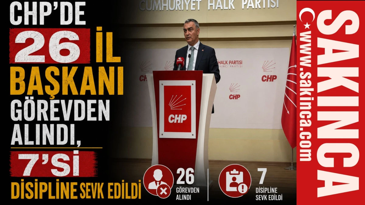 CHP'de 26 il başkanı g&ouml;revden alındı, 7'si disipline sevk edildi