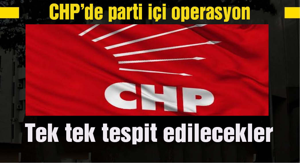 CHP'de parti içi operasyon: Tek tek tespit edilecekler