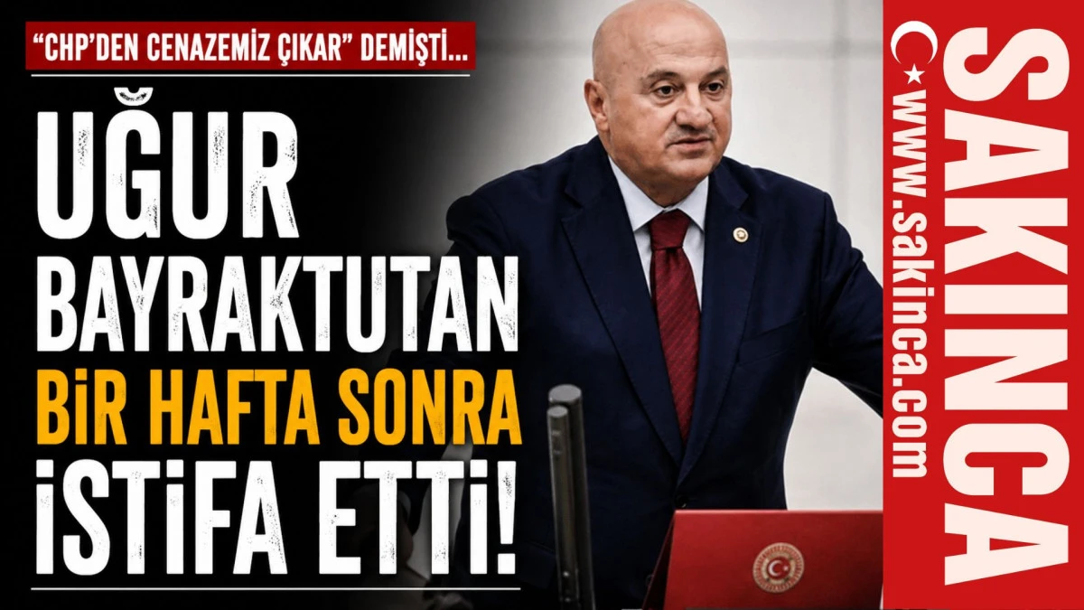 "CHP'den cenazemiz &ccedil;ıkar" demişti... Uğur Bayraktutan bir hafta sonra istifa etti