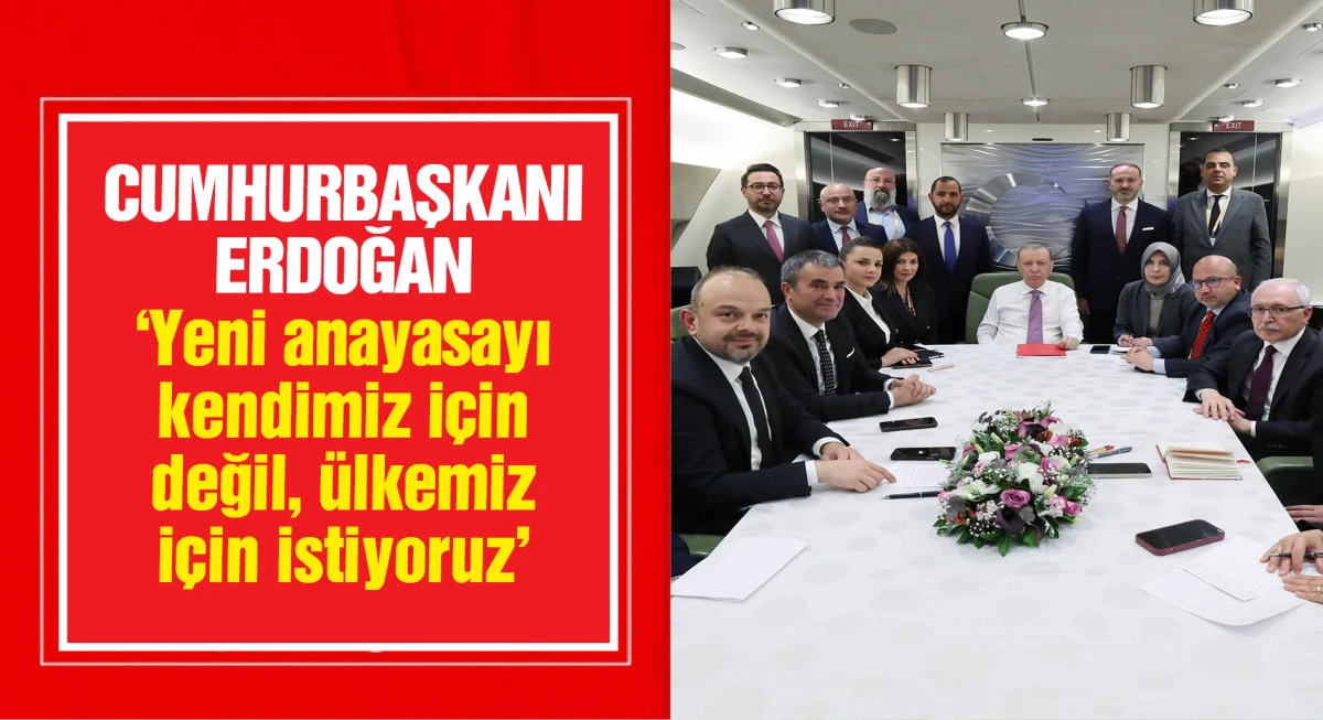 Cumhurbaşkanı Erdoğan: Yeni anayasayı kendimiz için değil, ülkemiz için istiyoruz