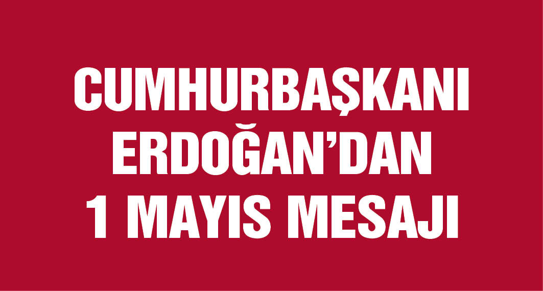 Cumhurbaşkanı Erdoğan'dan 1 Mayıs tebriği