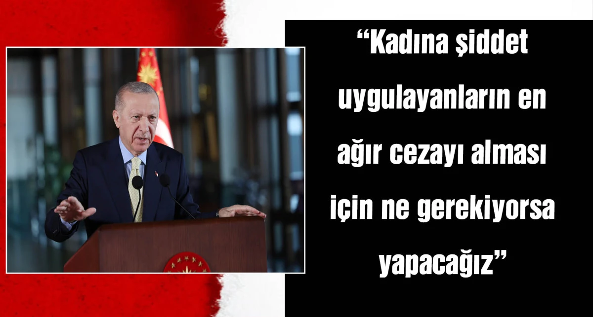 Cumhurbaşkanı Erdoğan:Kadına şiddete tolerans asla yok