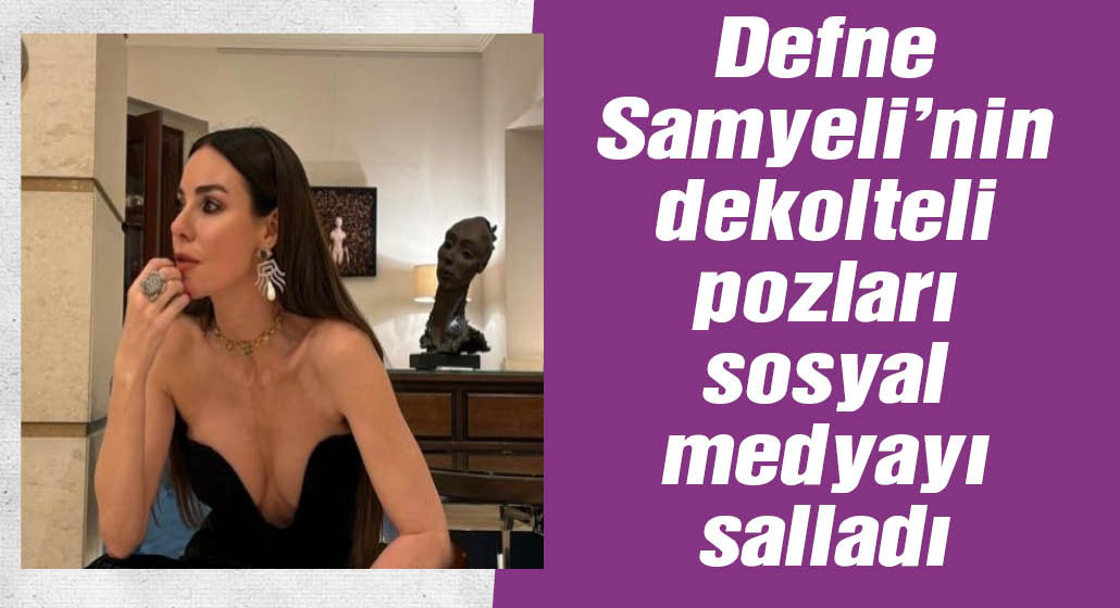 Defne Samyeli'nin dekolteli pozları sosyal medyayı salladı