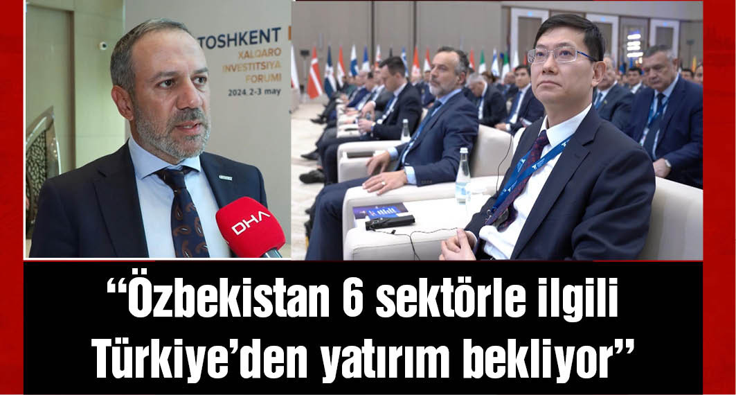 DEİK/Türkiye-Özbekistan İş Konseyi Başkanı: Özbekistan 6 sektörle ilgili Türkiye'den yatırım bekliyor