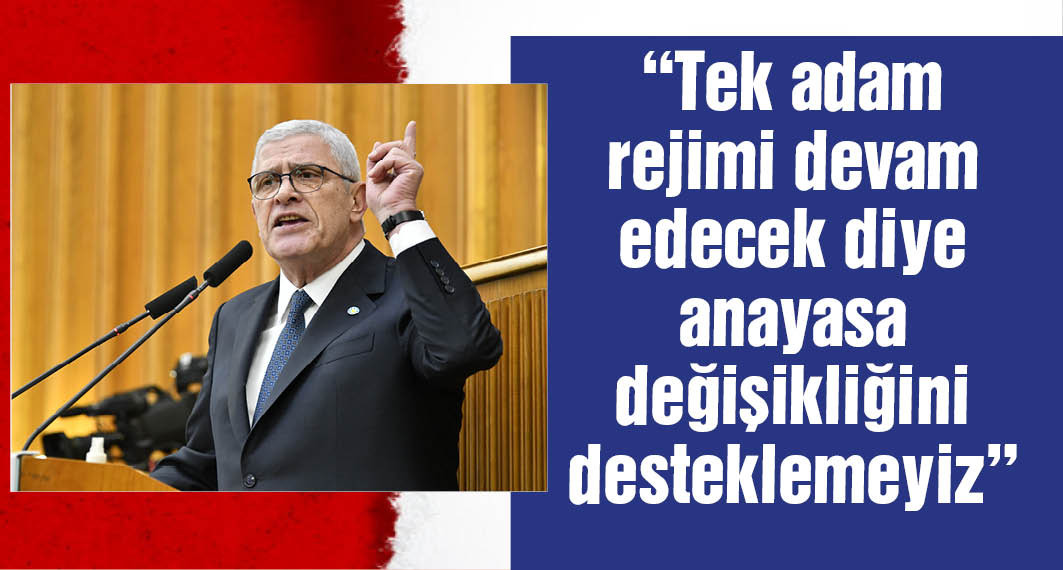 Dervişoğlu: Erdoğan istiyor diye anayasa değişikliğini desteklemeyeceğiz