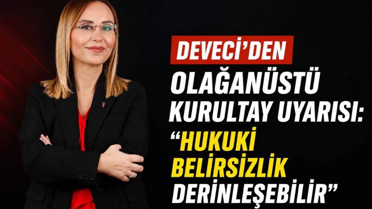 Deveci&rsquo;den Olağan&uuml;st&uuml; Kurultay Uyarısı: &ldquo;Hukuki Belirsizlik Derinleşebilir&rdquo;