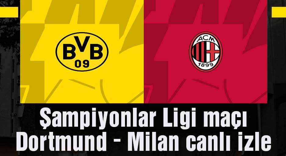 Dortmund Milan UEFA Şampiyonlar Ligi maçı canlı izle