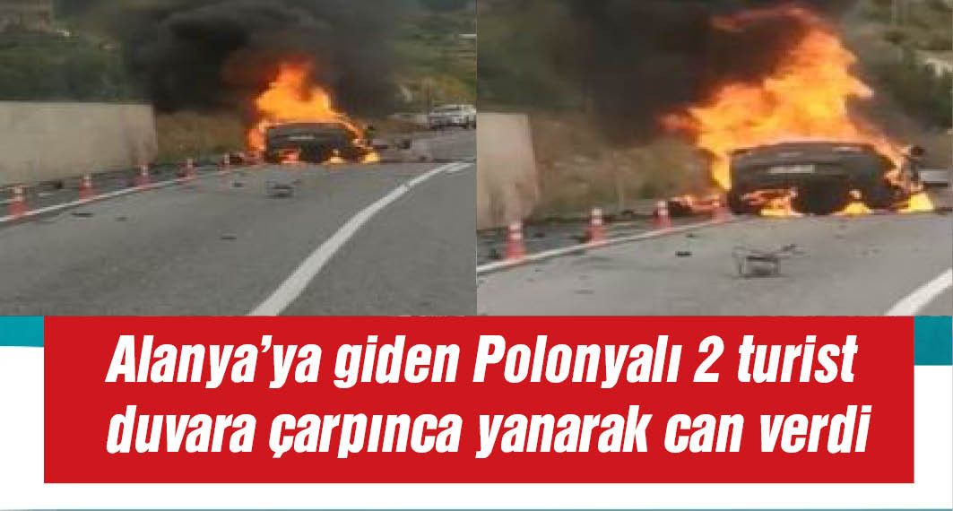 Duvara çarparak alev alan otomobilde Polonyalı 2 turist öldü