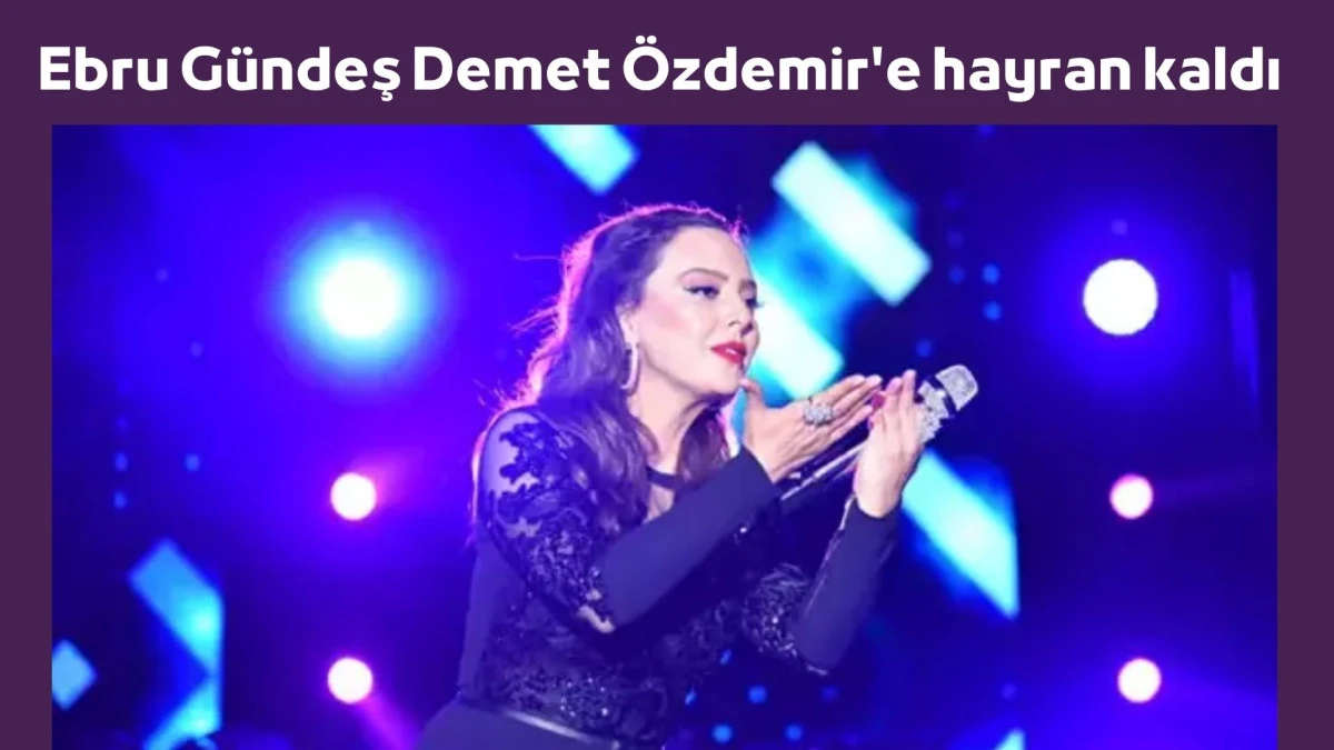 Ebru G&uuml;ndeş Demet &Ouml;zdemir'e hayran kaldı