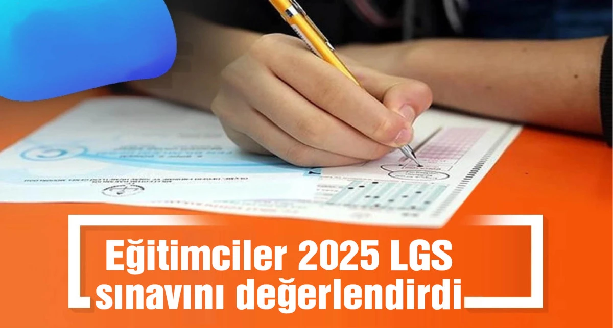 Eğitimciler 2025 LGS sınavını değerlendirdi