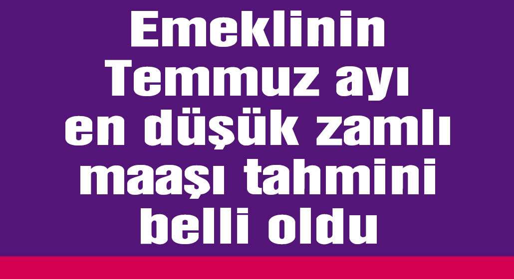 Emeklinin Temmuz ayı en düşük zamlı maaşı tahmini belli oldu