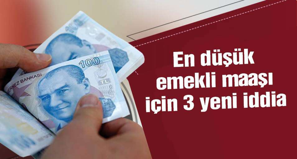 En düşük emekli maaşı için 3 yeni iddia